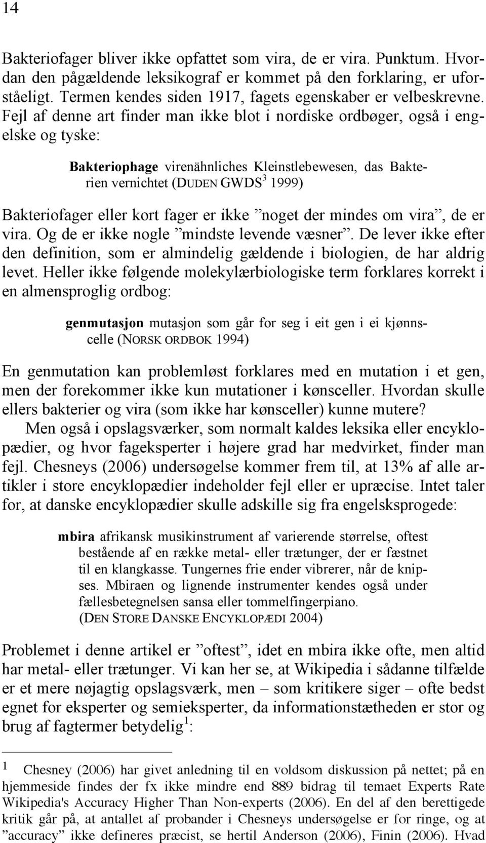 Fejl af denne art finder man ikke blot i nordiske ordbøger, også i engelske og tyske: Bakteriophage virenähnliches Kleinstlebewesen, das Bakterien vernichtet (DUDEN GWDS 3 1999) Bakteriofager eller