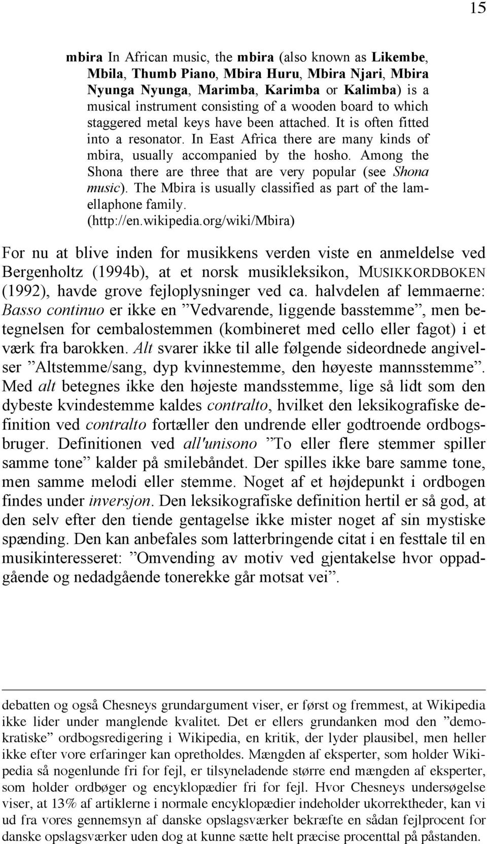 Among the Shona there are three that are very popular (see Shona music). The Mbira is usually classified as part of the lamellaphone family. (http://en.wikipedia.