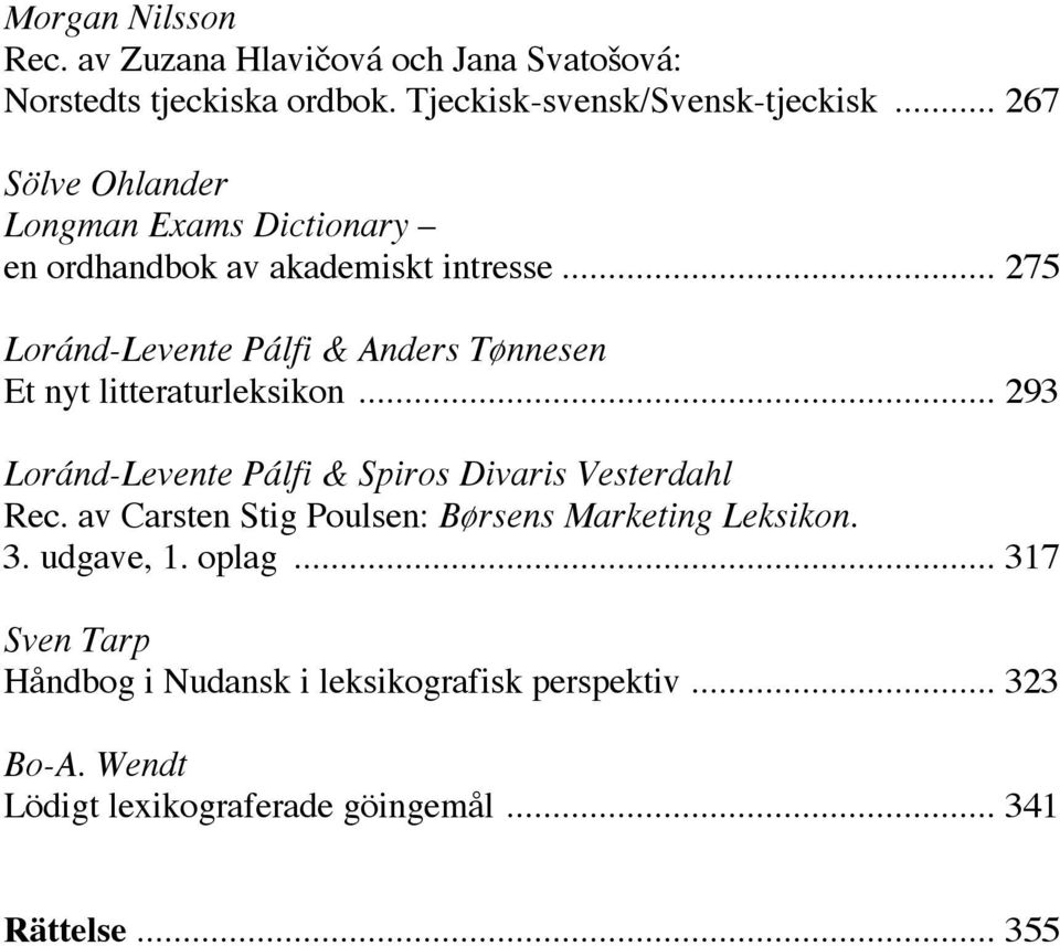 .. 275 Loránd-Levente Pálfi & Anders Tønnesen Et nyt litteraturleksikon... 293 Loránd-Levente Pálfi & Spiros Divaris Vesterdahl Rec.