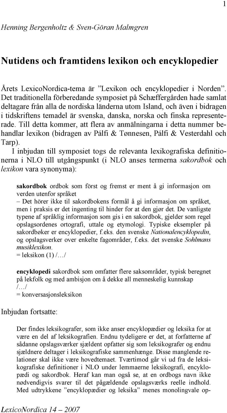 finska representerade. Till detta kommer, att flera av anmälningarna i detta nummer behandlar lexikon (bidragen av Pálfi & Tønnesen, Pálfi & Vesterdahl och Tarp).