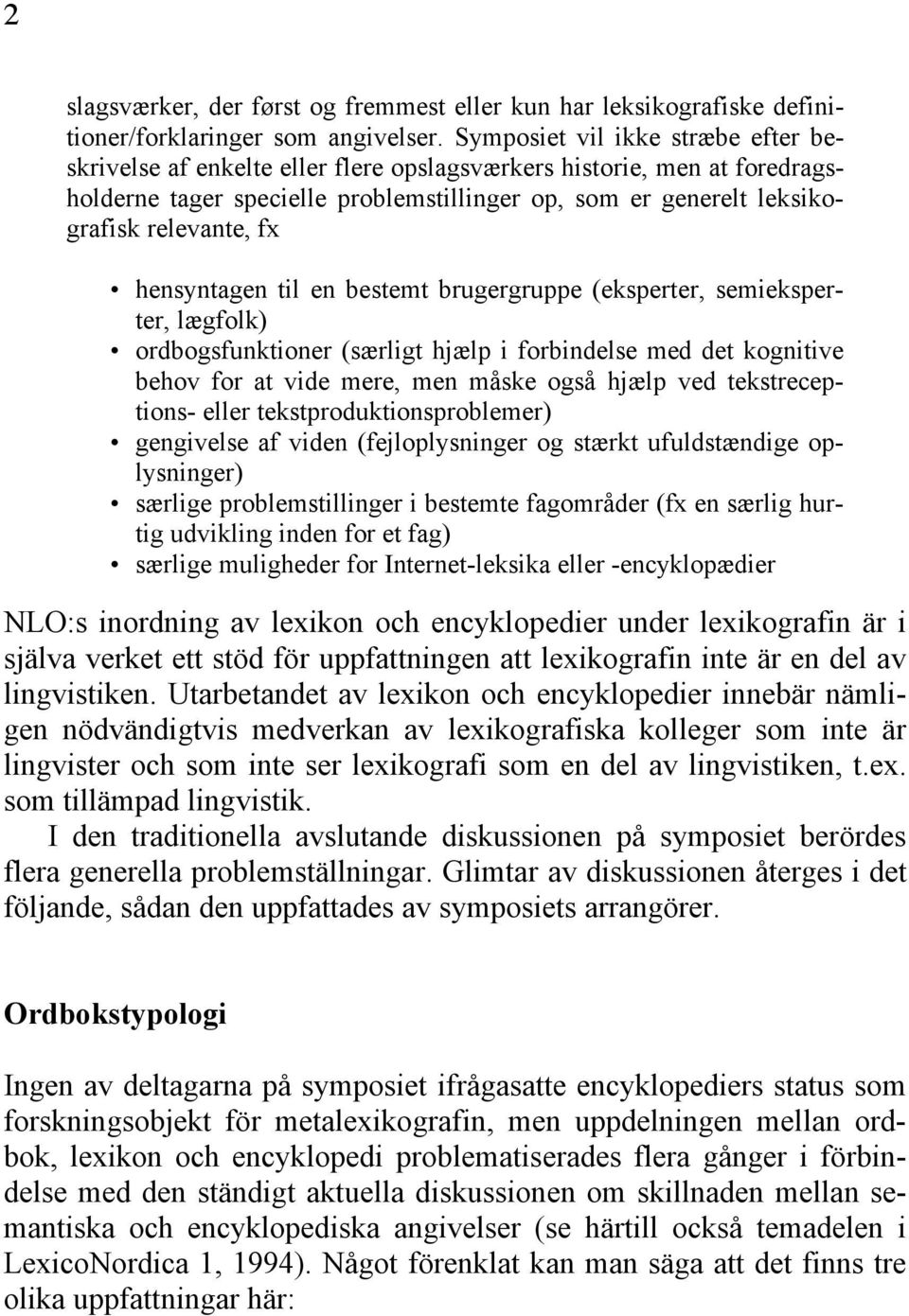 hensyntagen til en bestemt brugergruppe (eksperter, semieksperter, lægfolk) ordbogsfunktioner (særligt hjælp i forbindelse med det kognitive behov for at vide mere, men måske også hjælp ved