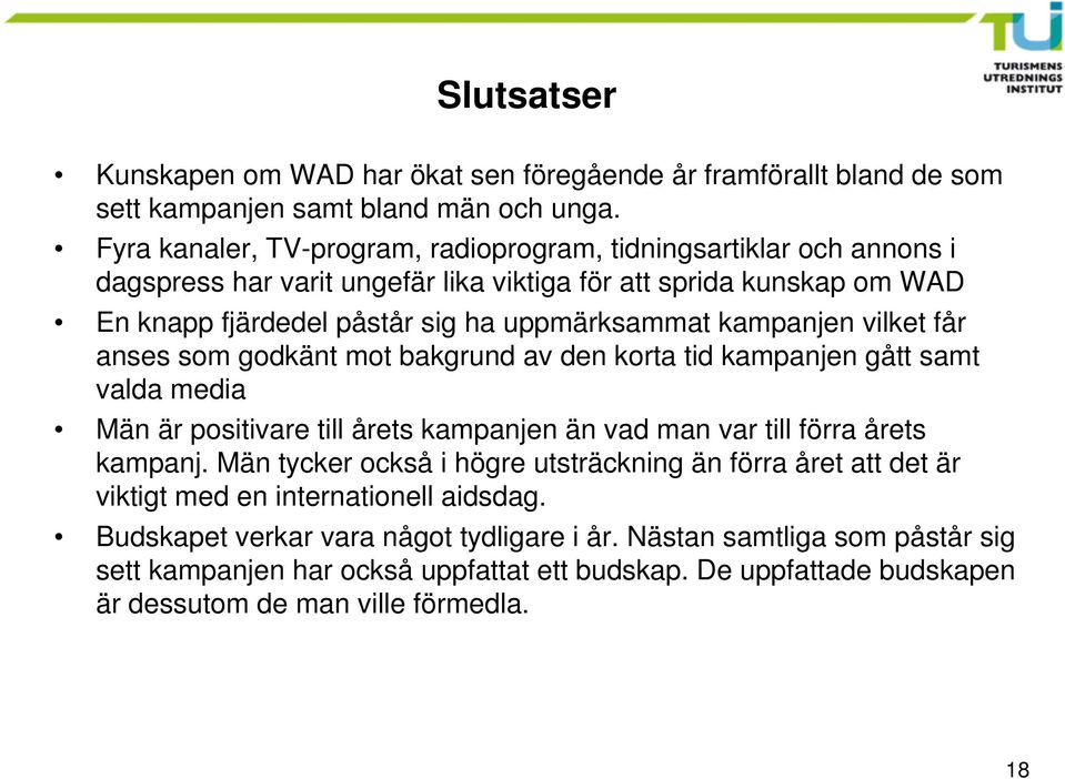 kampanjen vilket får anses som godkänt mot bakgrund av den korta tid kampanjen gått samt valda media Män är positivare till årets kampanjen än vad man var till förra årets kampanj.