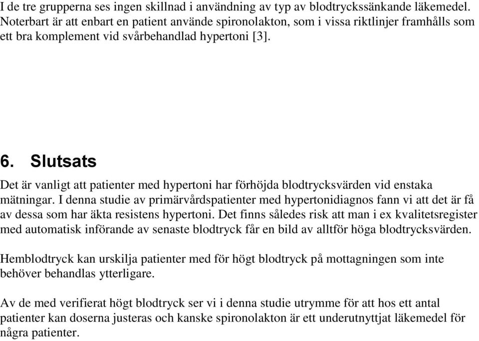 Slutsats Det är vanligt att patienter med hypertoni har förhöjda blodtrycksvärden vid enstaka mätningar.