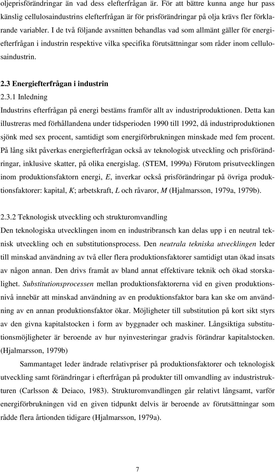 3 Energiefterfrågan i industrin 2.3.1 Inledning Industrins efterfrågan på energi bestäms framför allt av industriproduktionen.