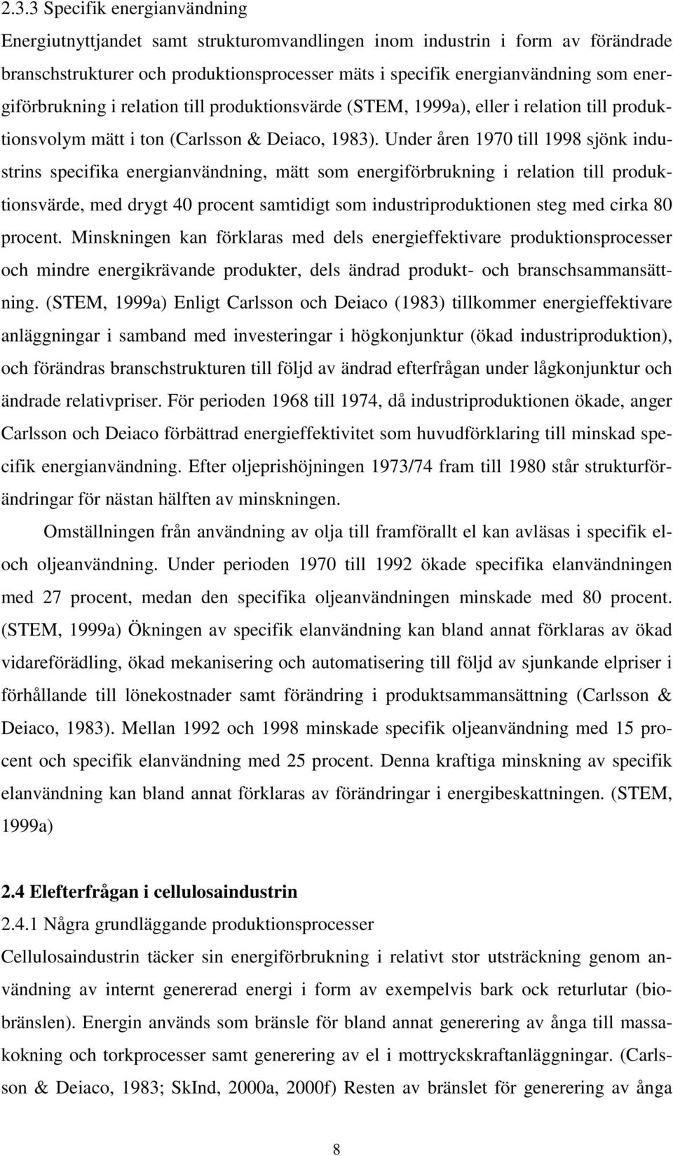 Under åren 1970 till 1998 sjönk industrins specifika energianvändning, mätt som energiförbrukning i relation till produktionsvärde, med drygt 40 procent samtidigt som industriproduktionen steg med