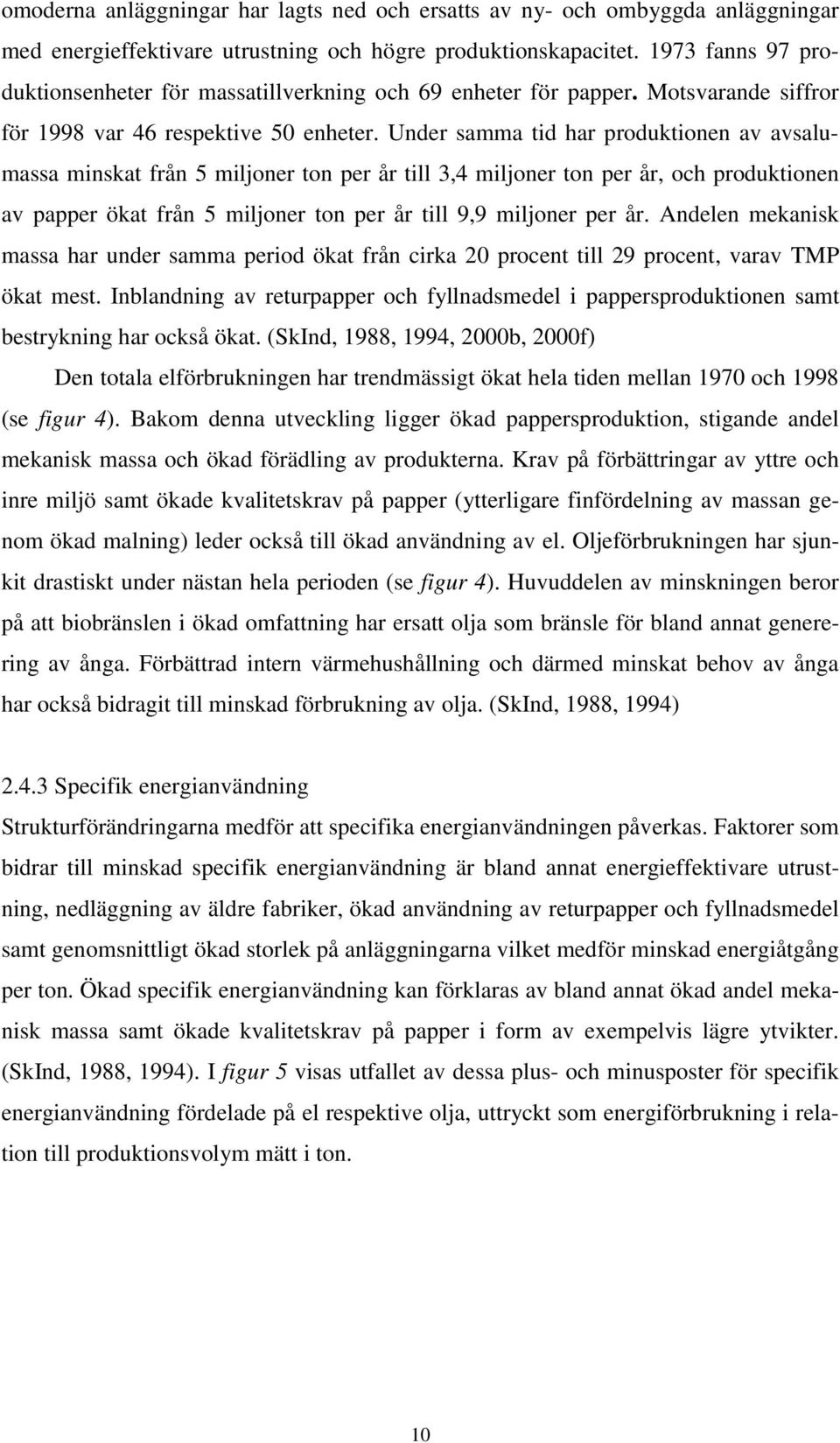 Under samma tid har produktionen av avsalumassa minskat från 5 miljoner ton per år till 3,4 miljoner ton per år, och produktionen av papper ökat från 5 miljoner ton per år till 9,9 miljoner per år.