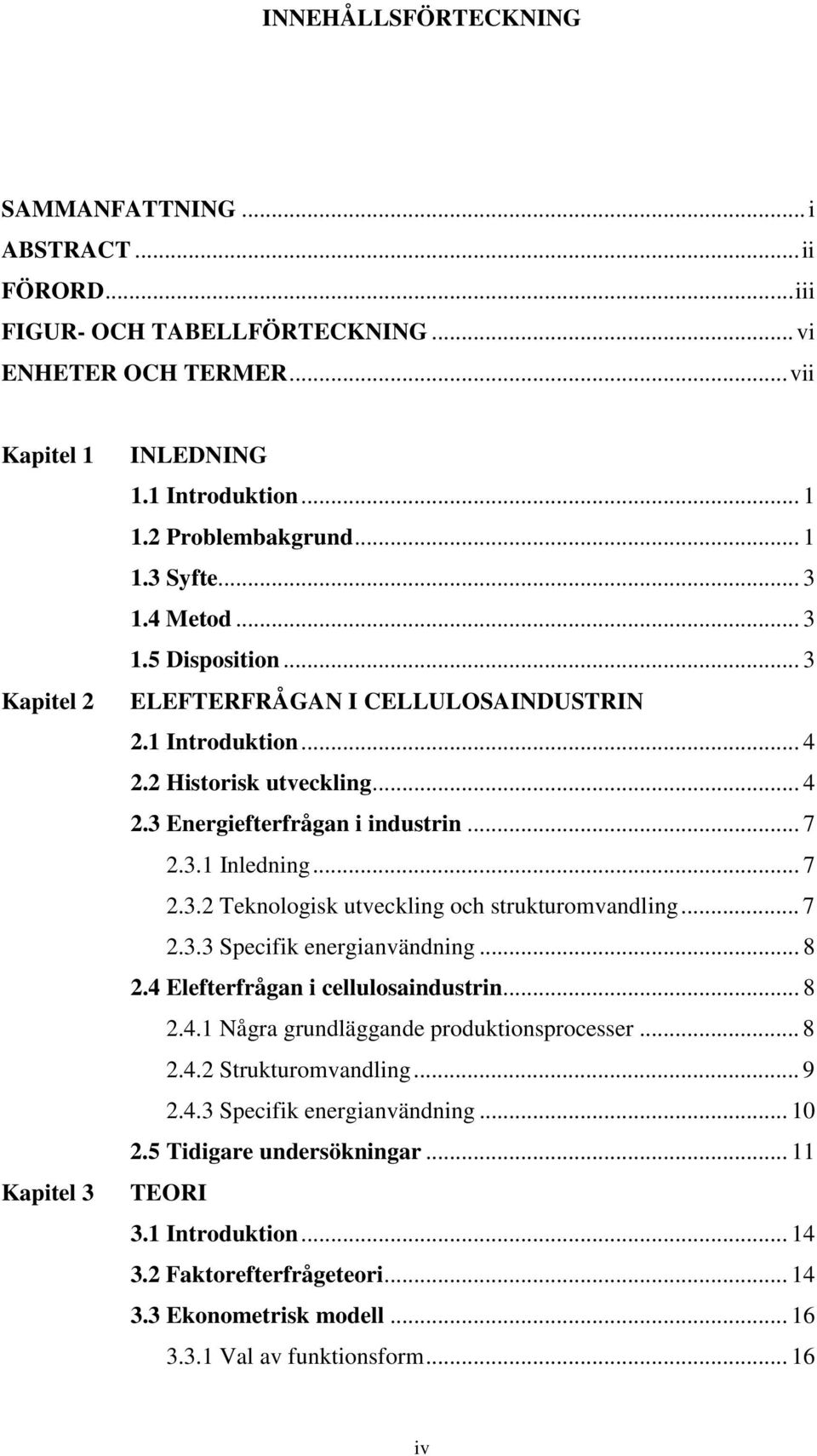 3.1 Inledning... 7 2.3.2 Teknologisk utveckling och strukturomvandling... 7 2.3.3 Specifik energianvändning... 8 2.4 Elefterfrågan i cellulosaindustrin... 8 2.4.1 Några grundläggande produktionsprocesser.