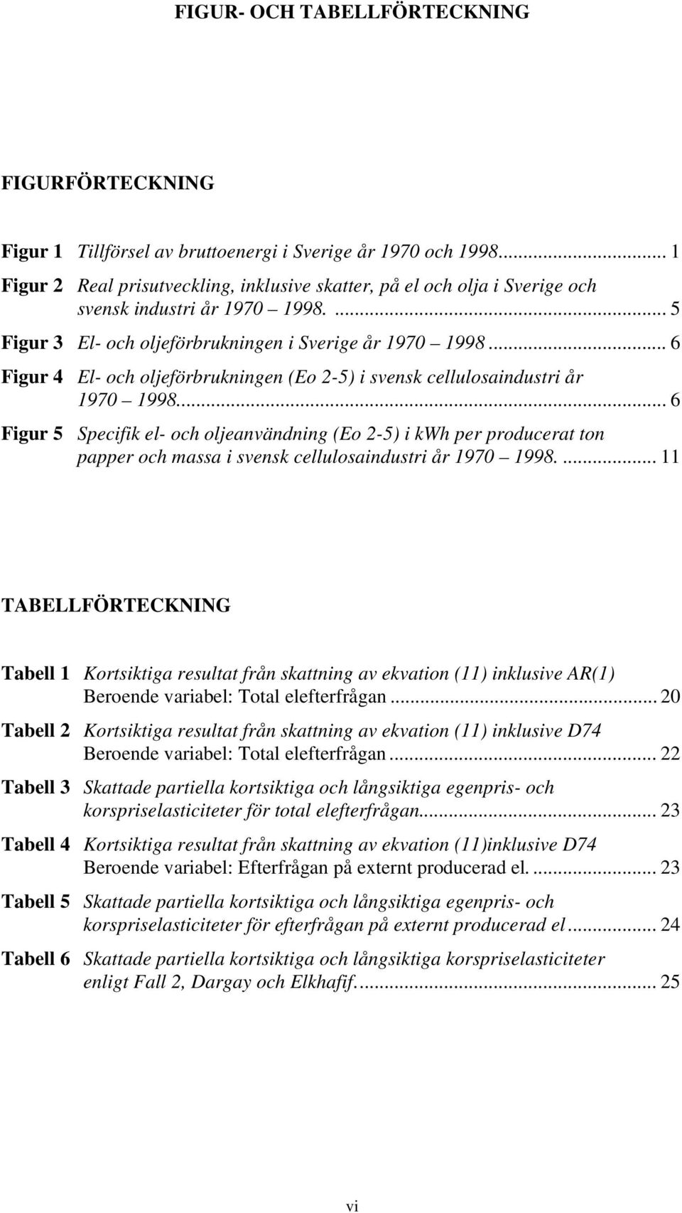 .. 6 Figur 4 El- och oljeförbrukningen (Eo 2-5) i svensk cellulosaindustri år 1970 1998.