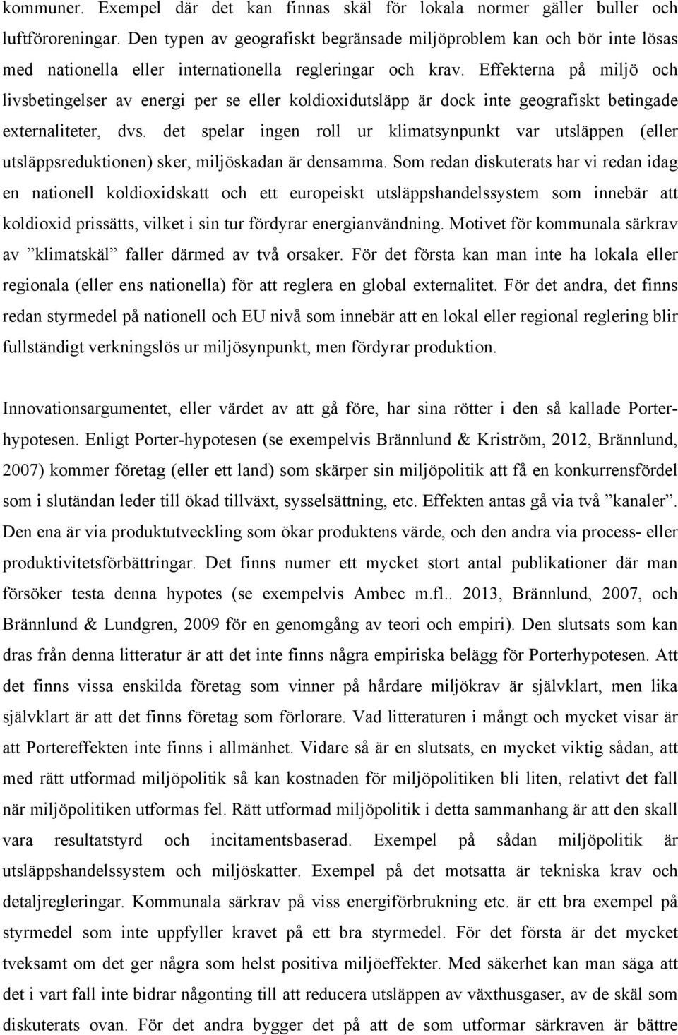 Effekterna på miljö och livsbetingelser av energi per se eller koldioxidutsläpp är dock inte geografiskt betingade externaliteter, dvs.