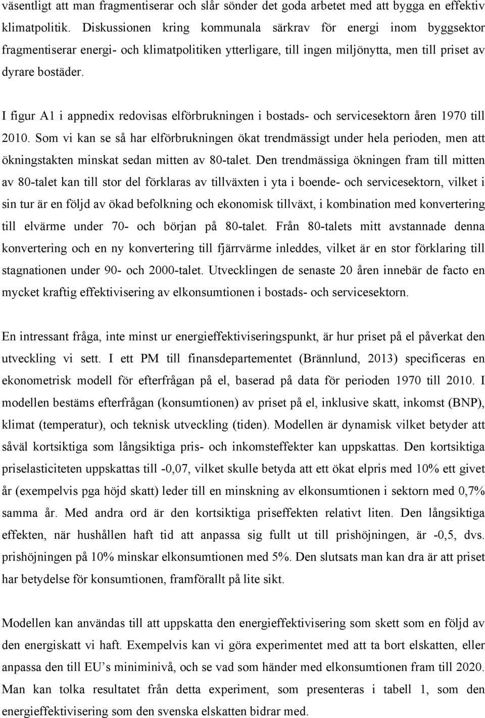 I figur A1 i appnedix redovisas elförbrukningen i bostads- och servicesektorn åren 1970 till 2010.