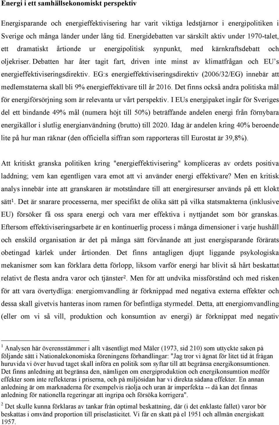 Debatten har åter tagit fart, driven inte minst av klimatfrågan och EU s energieffektiviseringsdirektiv.