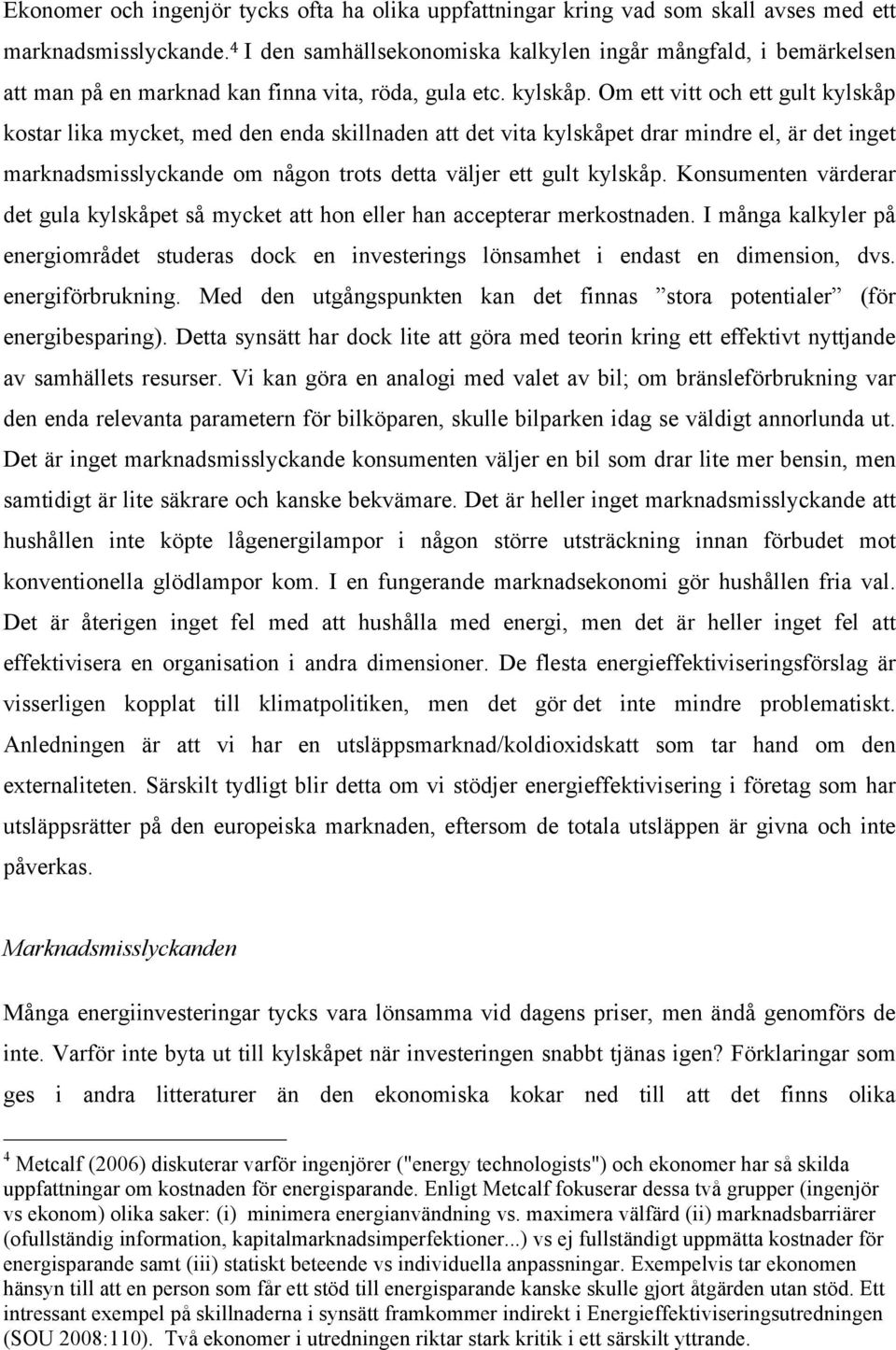 Om ett vitt och ett gult kylskåp kostar lika mycket, med den enda skillnaden att det vita kylskåpet drar mindre el, är det inget marknadsmisslyckande om någon trots detta väljer ett gult kylskåp.