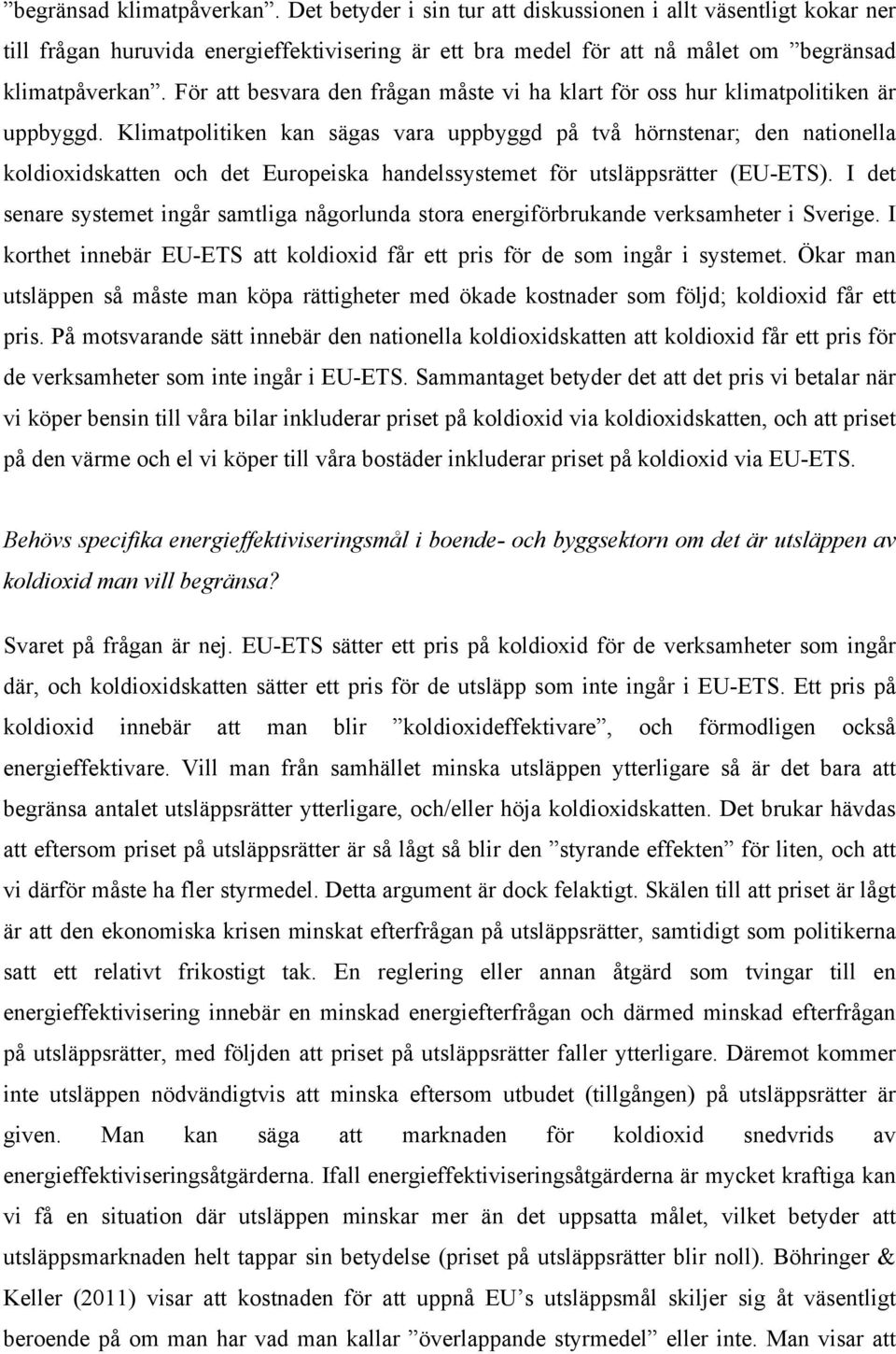 Klimatpolitiken kan sägas vara uppbyggd på två hörnstenar; den nationella koldioxidskatten och det Europeiska handelssystemet för utsläppsrätter (EU-ETS).