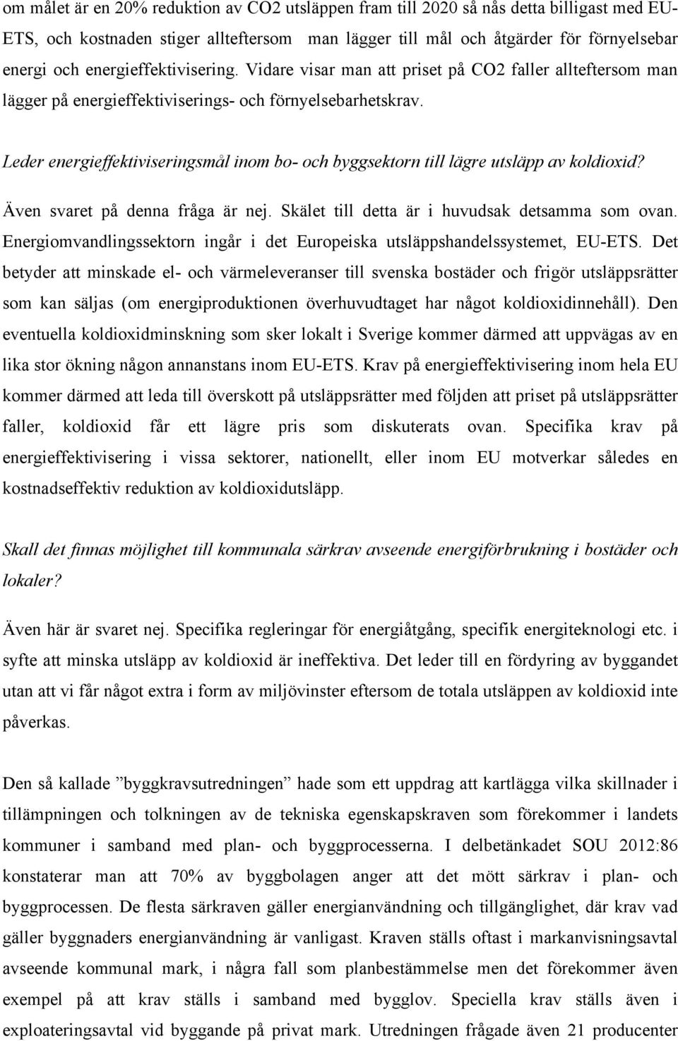 Leder energieffektiviseringsmål inom bo- och byggsektorn till lägre utsläpp av koldioxid? Även svaret på denna fråga är nej. Skälet till detta är i huvudsak detsamma som ovan.