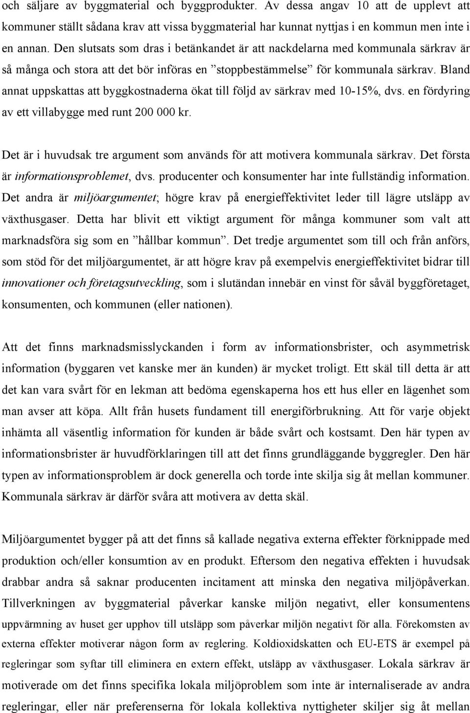 Bland annat uppskattas att byggkostnaderna ökat till följd av särkrav med 10-15%, dvs. en fördyring av ett villabygge med runt 200 000 kr.