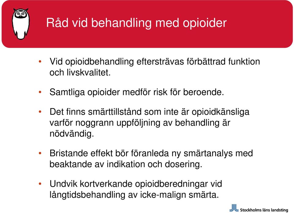 Det finns smärttillstånd som inte är opioidkänsliga varför noggrann uppföljning av behandling är nödvändig.