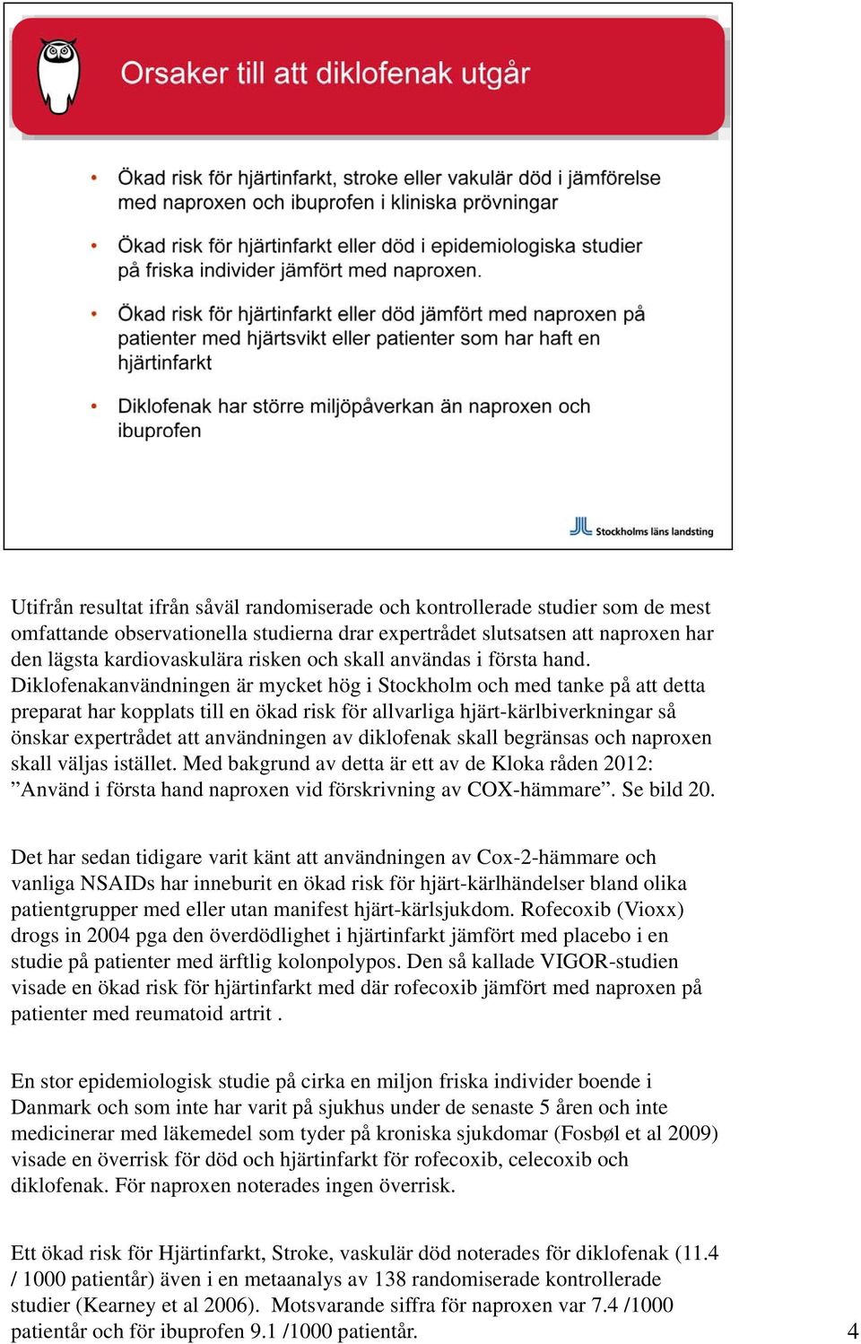 Diklofenakanvändningen är mycket hög i Stockholm och med tanke på att detta preparat har kopplats till en ökad risk för allvarliga hjärt-kärlbiverkningar så önskar expertrådet att användningen av