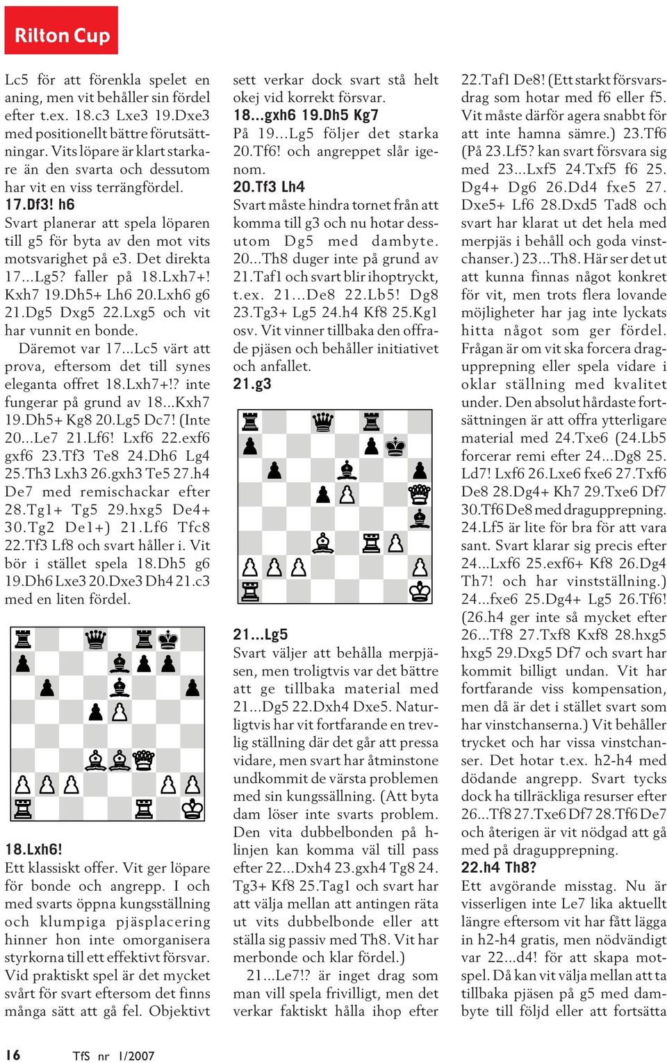 ..Lg5? faller på 18.Lxh7+! Kxh7 19.Dh5+ Lh6 20.Lxh6 g6 21.Dg5 Dxg5 22.Lxg5 och vit har vunnit en bonde. Däremot var 17...Lc5 värt att prova, eftersom det till synes eleganta offret 18.Lxh7+!? inte fungerar på grund av 18.