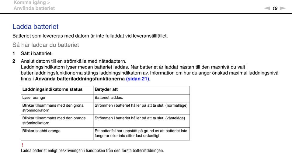 är batteriet är laddat nästan till den maxnivå du valt i batteriladdningsfunktionerna stängs laddningsindikatorn av.