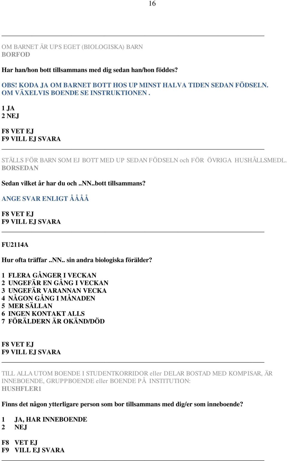 ANGE SVAR ENLIGT ÅÅÅÅ FU2114A Hur ofta träffar..nn.. sin andra biologiska förälder?