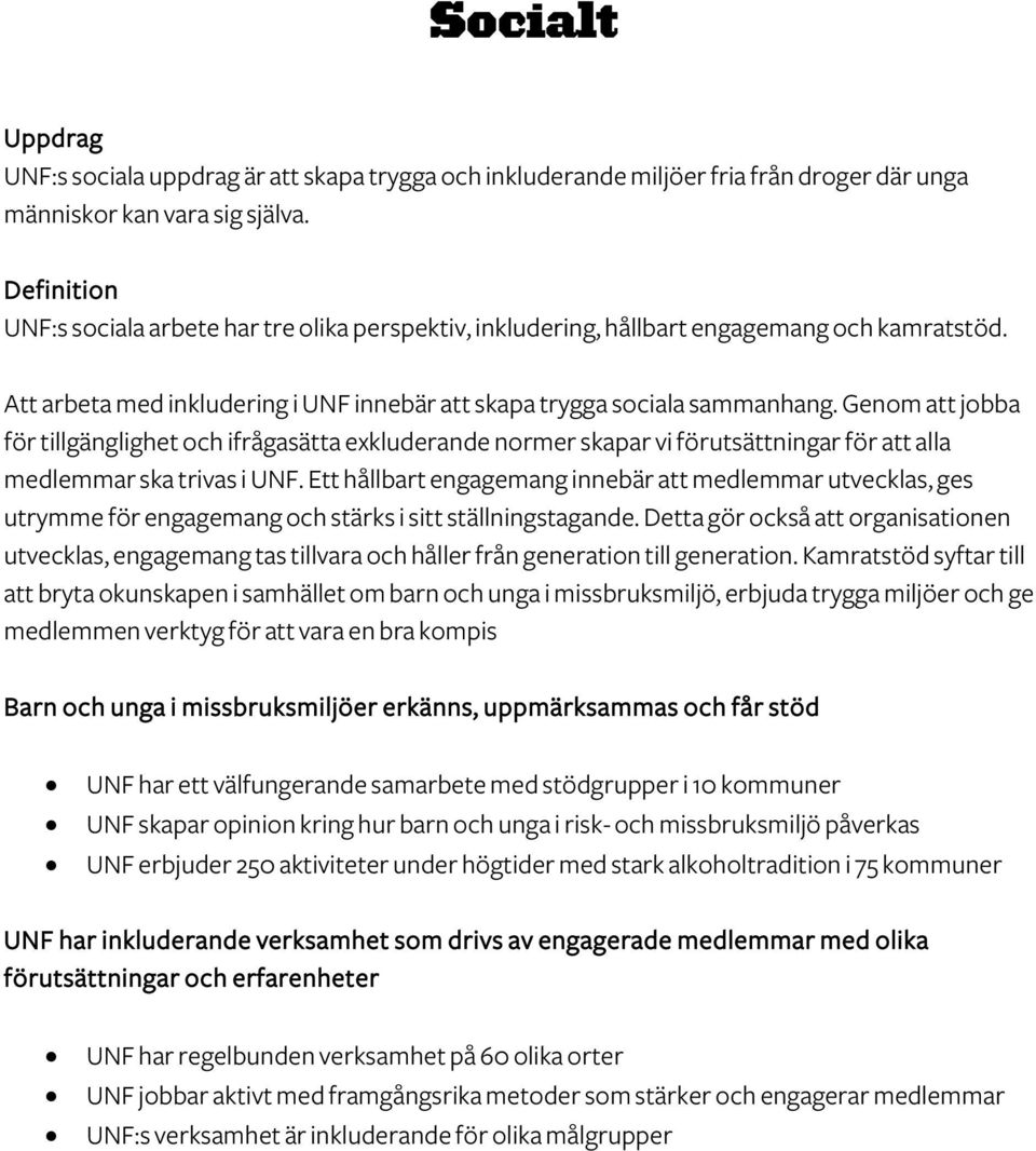 Genom att jobba för tillgänglighet och ifrågasätta exkluderande normer skapar vi förutsättningar för att alla medlemmar ska trivas i UNF.