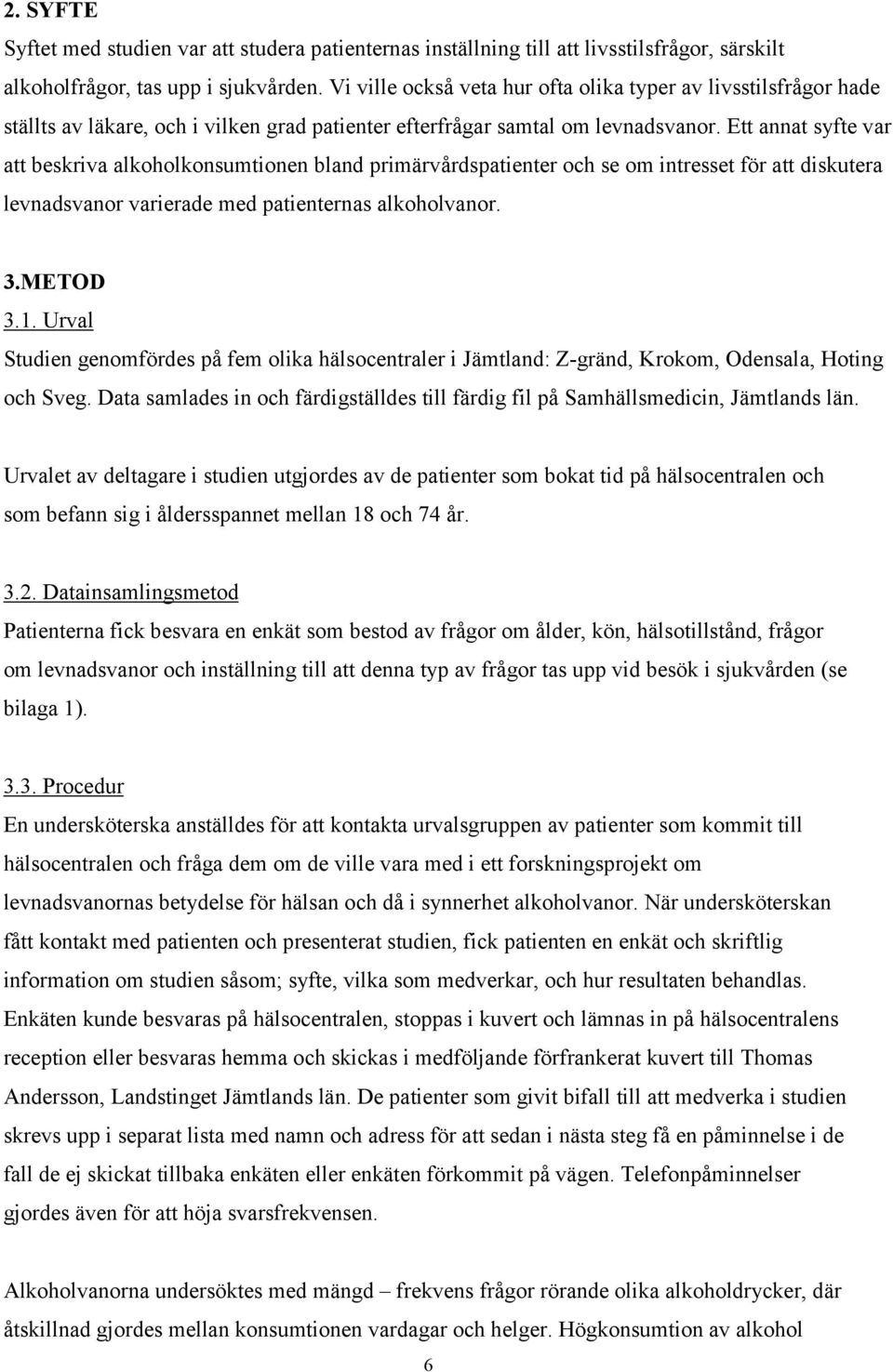 Ett annat syfte var att beskriva alkoholkonsumtionen bland primärvårdspatienter och se om intresset för att diskutera levnadsvanor varierade med patienternas alkoholvanor. 3.METOD 3.1.