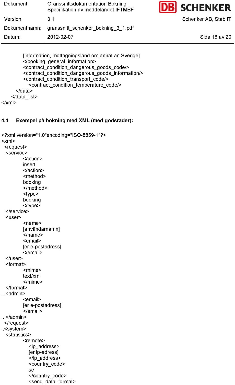 4 Exempel på bokning med XML (med godsrader): <?xml version="1.0"encoding="iso-8859-1"?