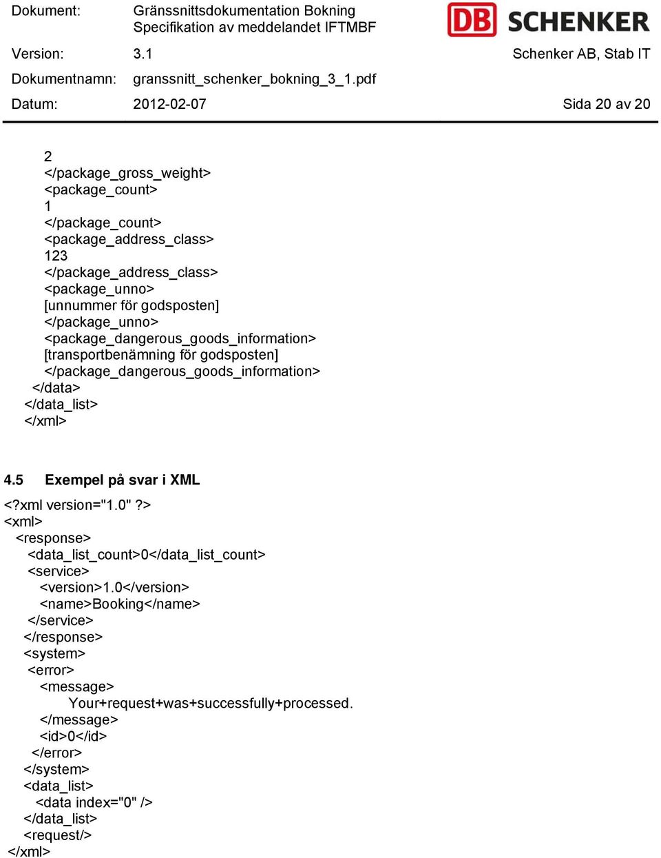 4.5 Exempel på svar i XML <?xml version="1.0"?> <xml> <response> <data_list_count>0</data_list_count> <service> <version>1.