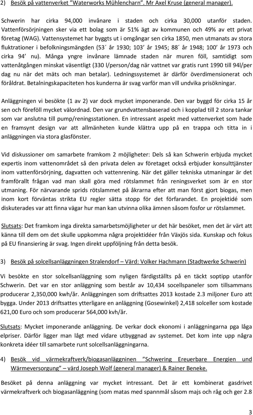 Vattensystemet har byggts ut i omgångar sen cirka 1850, men utmanats av stora fluktrationer i befolkningsmängden (53 år 1930; 103 år 1945; 88 år 1948; 100 år 1973 och cirka 94 nu).