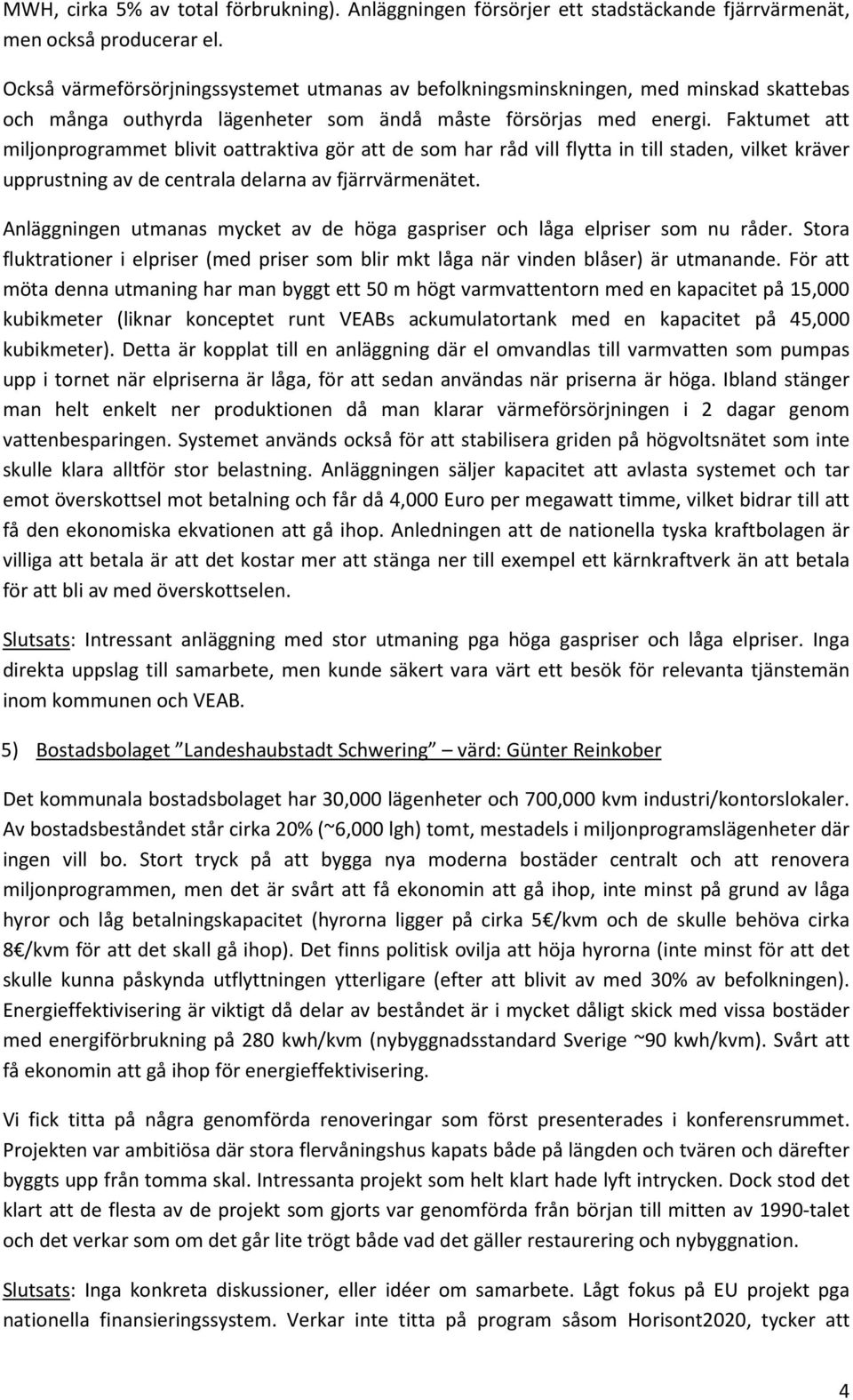 Faktumet att miljonprogrammet blivit oattraktiva gör att de som har råd vill flytta in till staden, vilket kräver upprustning av de centrala delarna av fjärrvärmenätet.