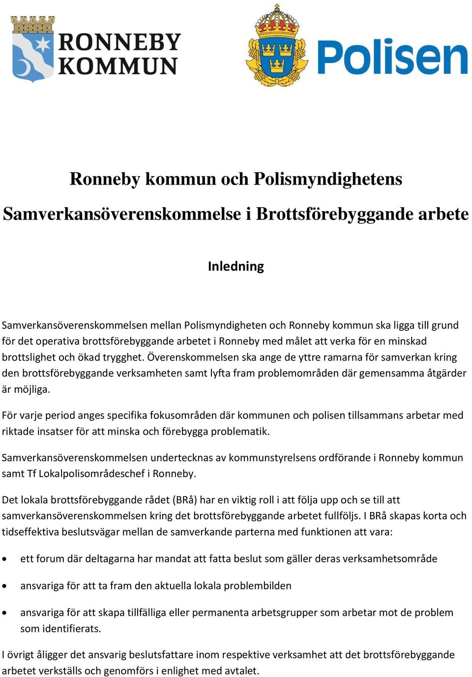 Överenskommelsen ska ange de yttre ramarna för samverkan kring den brottsförebyggande verksamheten samt lyfta fram problemområden där gemensamma åtgärder är möjliga.