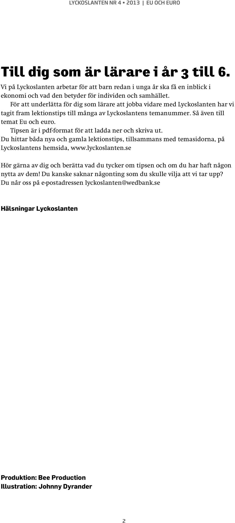 Tipsen är i pdf-format för att ladda ner och skriva ut. Du hittar båda nya och gamla lektionstips, tillsammans med temasidorna, på Lyckoslantens hemsida, www.lyckoslanten.