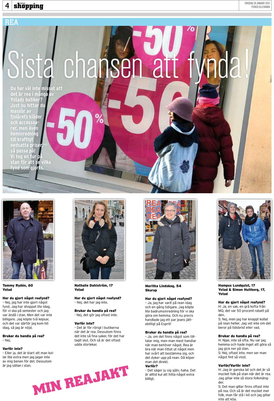 Tommy Rydén, 60 Ystad Har du gjort något reafynd? Nej, jag har inte gjort något fynd. Jag har shoppat lite idag, för vi ska på semester och jag var ändå i stan. Men det var inte billigare.