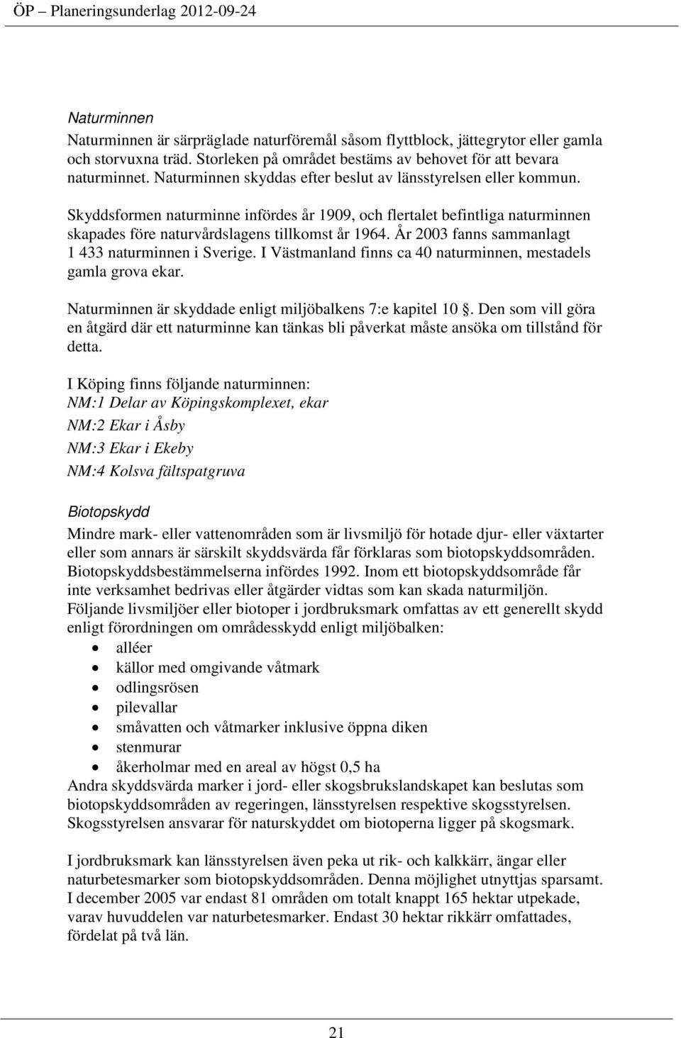 År 2003 fanns sammanlagt 1 433 naturminnen i Sverige. I Västmanland finns ca 40 naturminnen, mestadels gamla grova ekar. Naturminnen är skyddade enligt miljöbalkens 7:e kapitel 10.