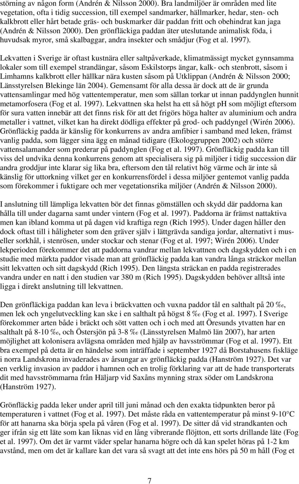 obehindrat kan jaga (Andrén & Nilsson 2000). Den grönfläckiga paddan äter uteslutande animalisk föda, i huvudsak myror, små skalbaggar, andra insekter och smådjur (Fog et al. 1997).