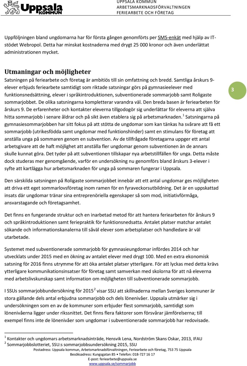 Utmaningar och möjligheter Satsningen på feriearbete och företag är ambitiös till sin omfattning och bredd.