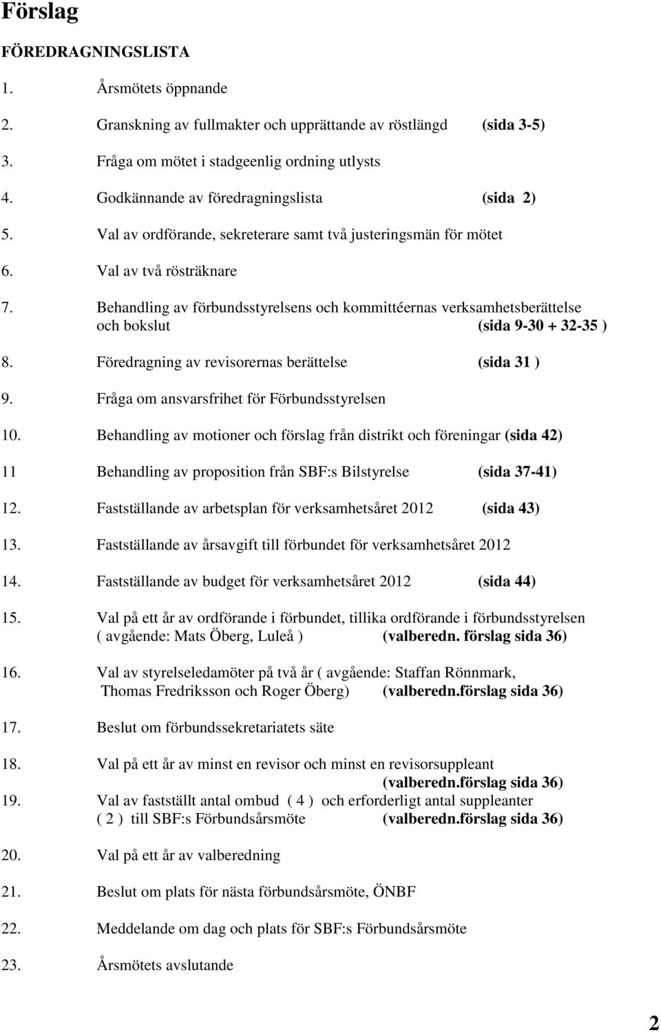 Behandling av förbundsstyrelsens och kommittéernas verksamhetsberättelse och bokslut (sida 9-30 + 32-35 ) 8. Föredragning av revisorernas berättelse (sida 31 ) 9.