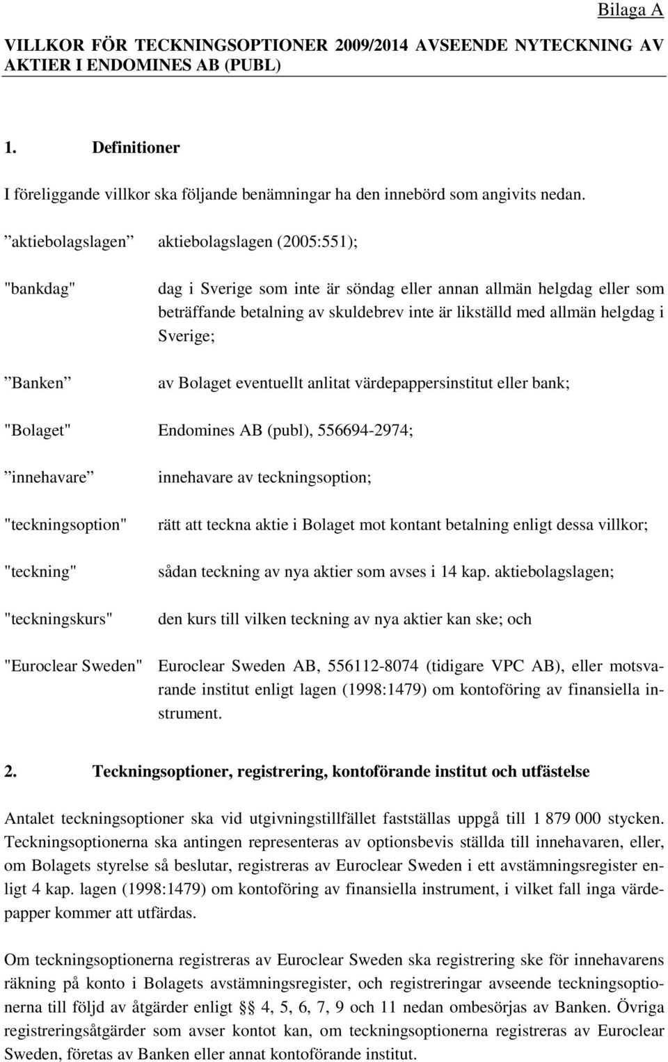 helgdag i Sverige; av Bolaget eventuellt anlitat värdepappersinstitut eller bank; "Bolaget" Endomines AB (publ), 556694-2974; innehavare "teckningsoption" "teckning" "teckningskurs" innehavare av