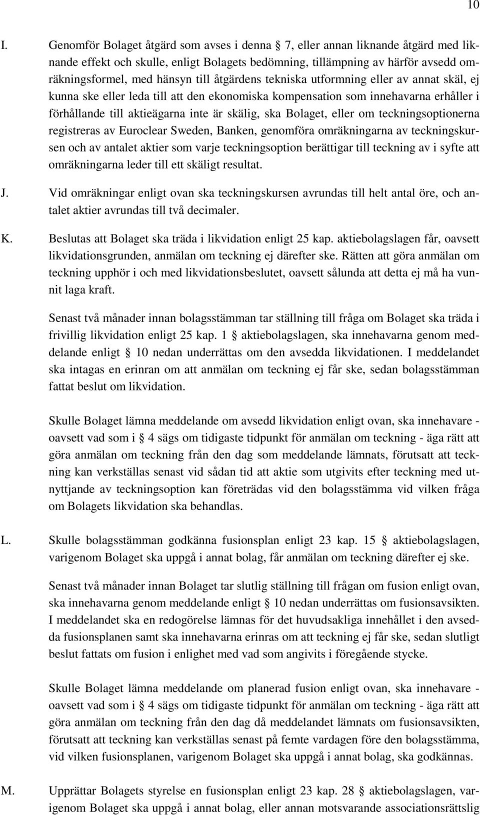 Bolaget, eller om teckningsoptionerna registreras av Euroclear Sweden, Banken, genomföra omräkningarna av teckningskursen och av antalet aktier som varje teckningsoption berättigar till teckning av i