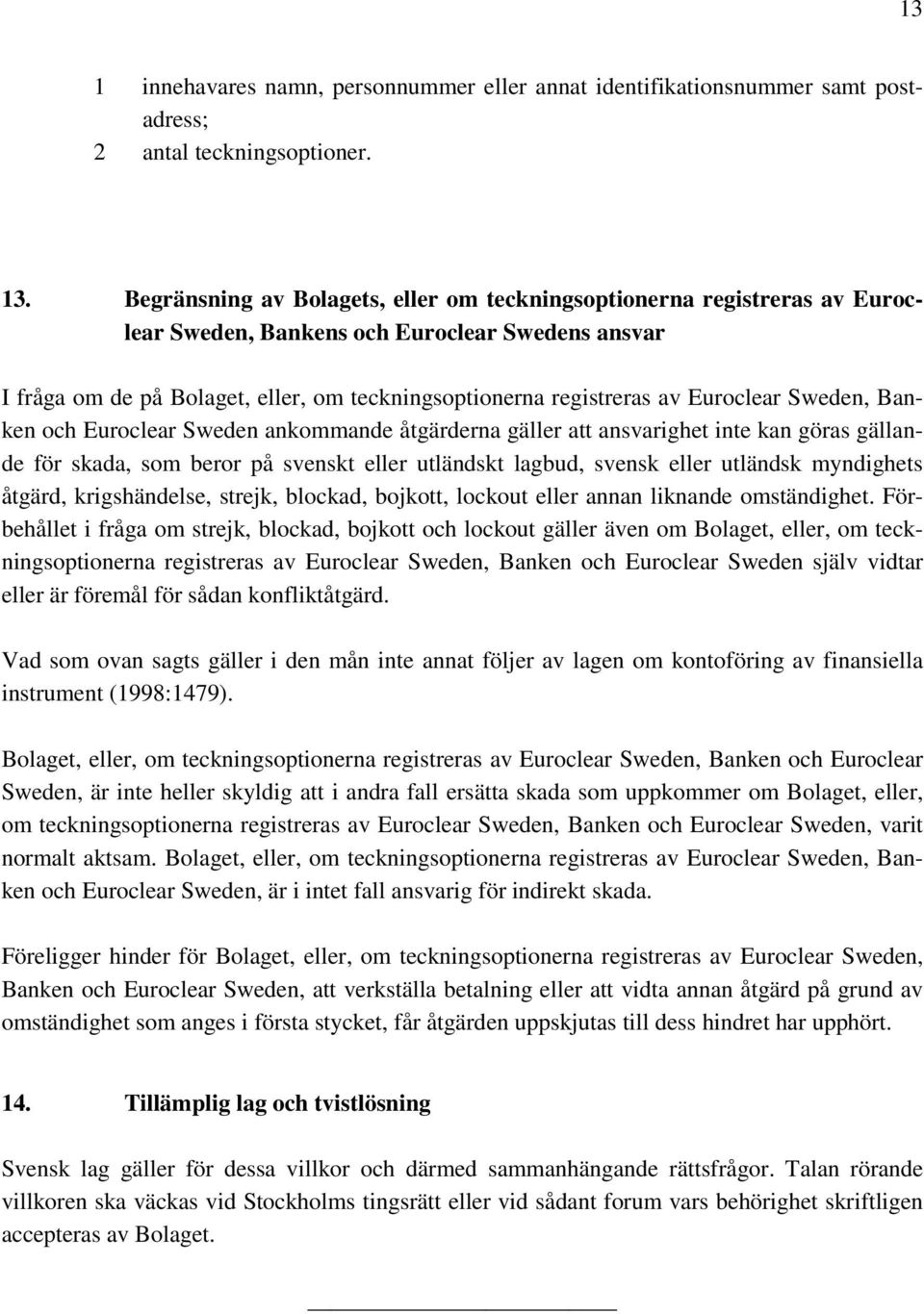 Euroclear Sweden, Banken och Euroclear Sweden ankommande åtgärderna gäller att ansvarighet inte kan göras gällande för skada, som beror på svenskt eller utländskt lagbud, svensk eller utländsk