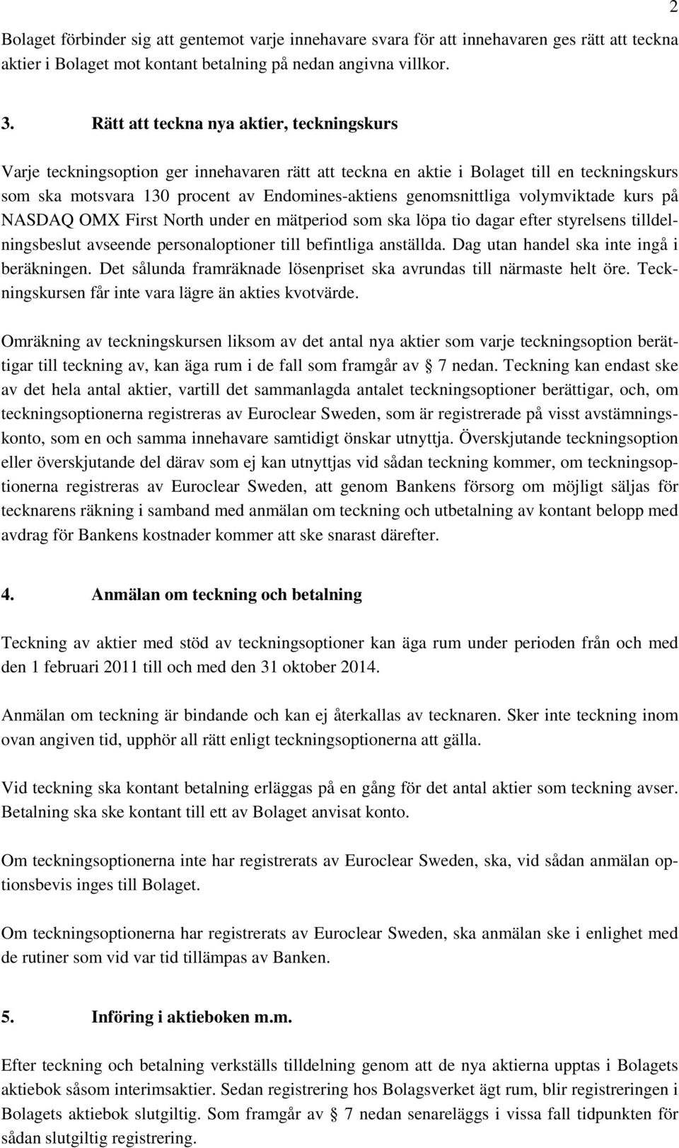 genomsnittliga volymviktade kurs på NASDAQ OMX First North under en mätperiod som ska löpa tio dagar efter styrelsens tilldelningsbeslut avseende personaloptioner till befintliga anställda.