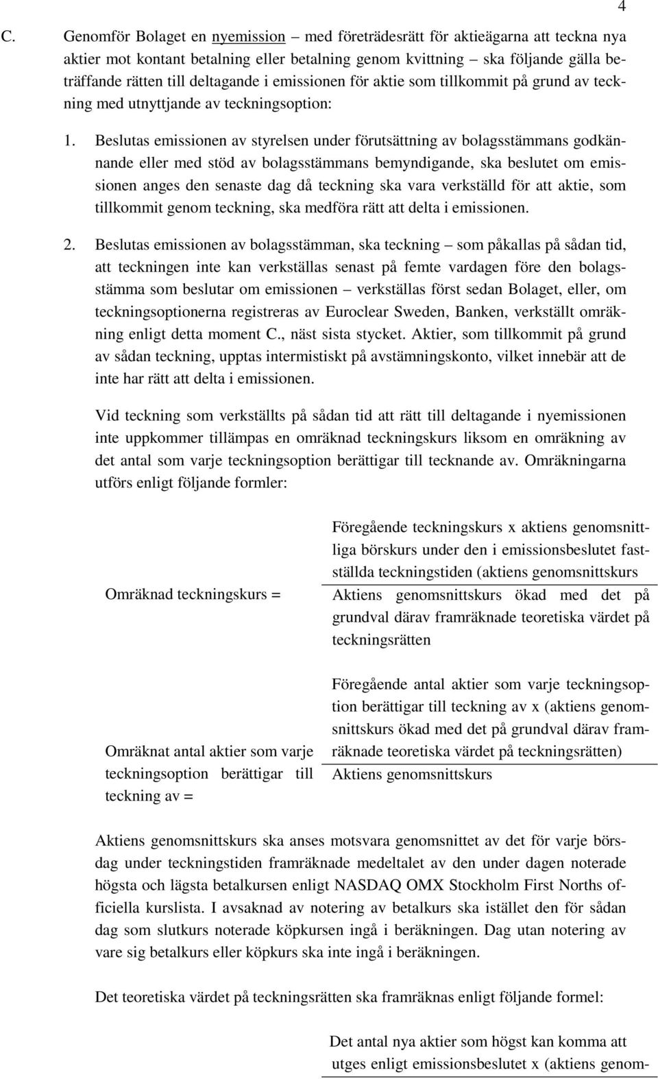 Beslutas emissionen av styrelsen under förutsättning av bolagsstämmans godkännande eller med stöd av bolagsstämmans bemyndigande, ska beslutet om emissionen anges den senaste dag då teckning ska vara