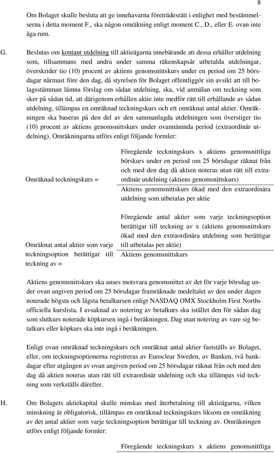 aktiens genomsnittskurs under en period om 25 börsdagar närmast före den dag, då styrelsen för Bolaget offentliggör sin avsikt att till bolagsstämman lämna förslag om sådan utdelning, ska, vid