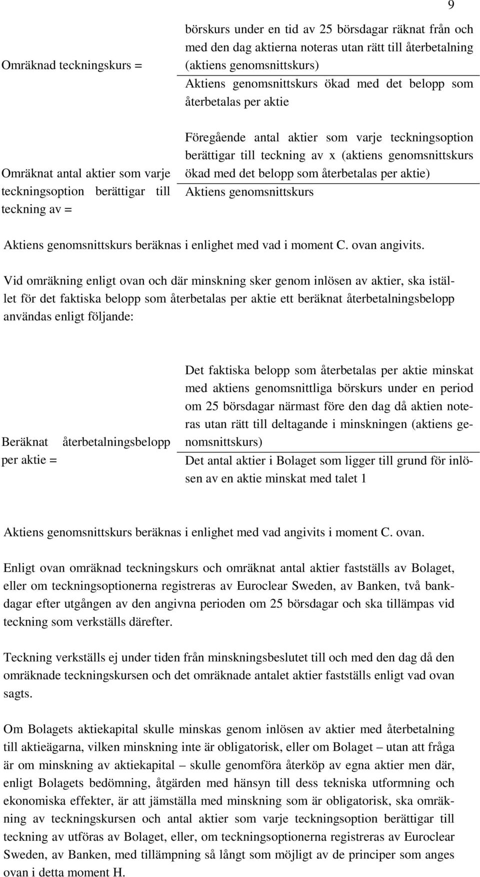 (aktiens genomsnittskurs ökad med det belopp som återbetalas per aktie) Aktiens genomsnittskurs Aktiens genomsnittskurs beräknas i enlighet med vad i moment C. ovan angivits.