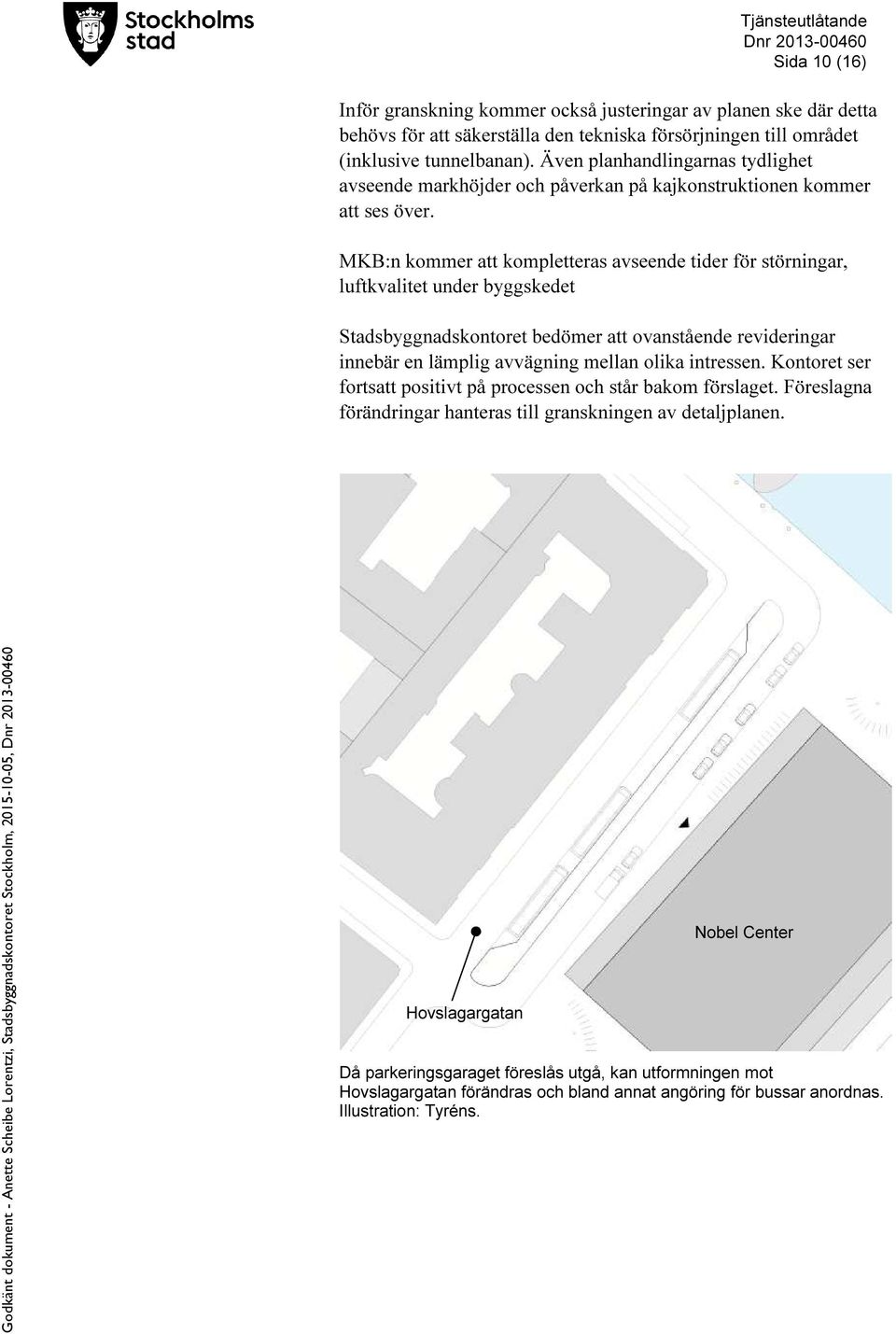 MKB:n kommer att kompletteras avseende tider för störningar, luftkvalitet under byggskedet Stadsbyggnadskontoret bedömer att ovanstående revideringar innebär en lämplig avvägning mellan olika