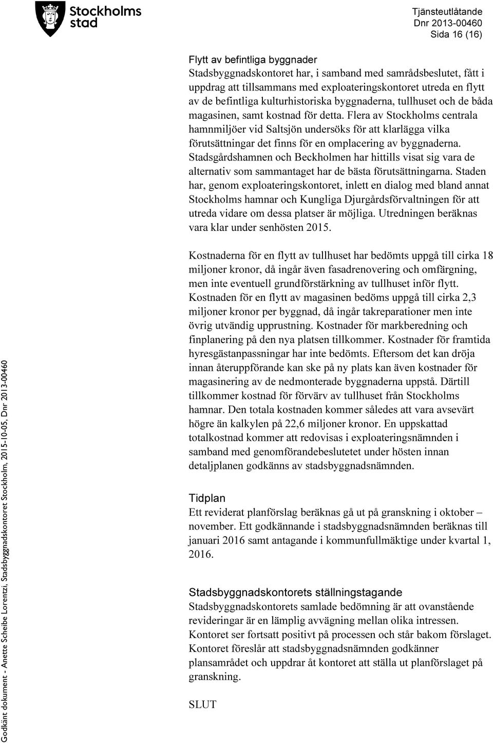 Flera av Stockholms centrala hamnmiljöer vid Saltsjön undersöks för att klarlägga vilka förutsättningar det finns för en omplacering av byggnaderna.