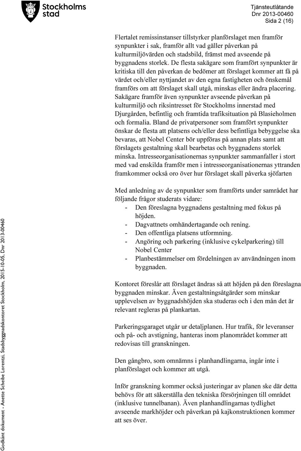 De flesta sakägare som framfört synpunkter är kritiska till den påverkan de bedömer att förslaget kommer att få på värdet och/eller nyttjandet av den egna fastigheten och önskemål framförs om att