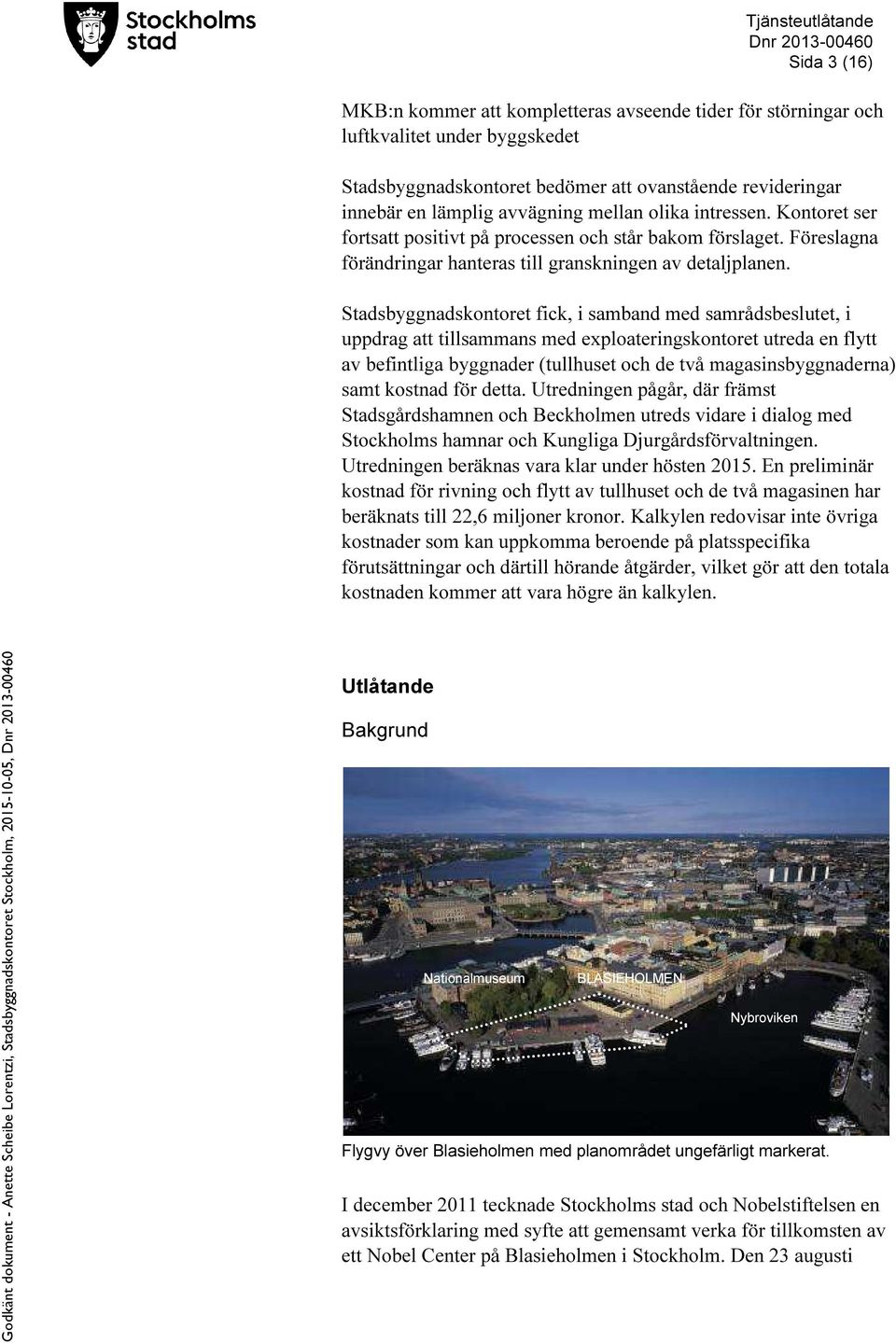 Stadsbyggnadskontoret fick, i samband med samrådsbeslutet, i uppdrag att tillsammans med exploateringskontoret utreda en flytt av befintliga byggnader (tullhuset och de två magasinsbyggnaderna) samt