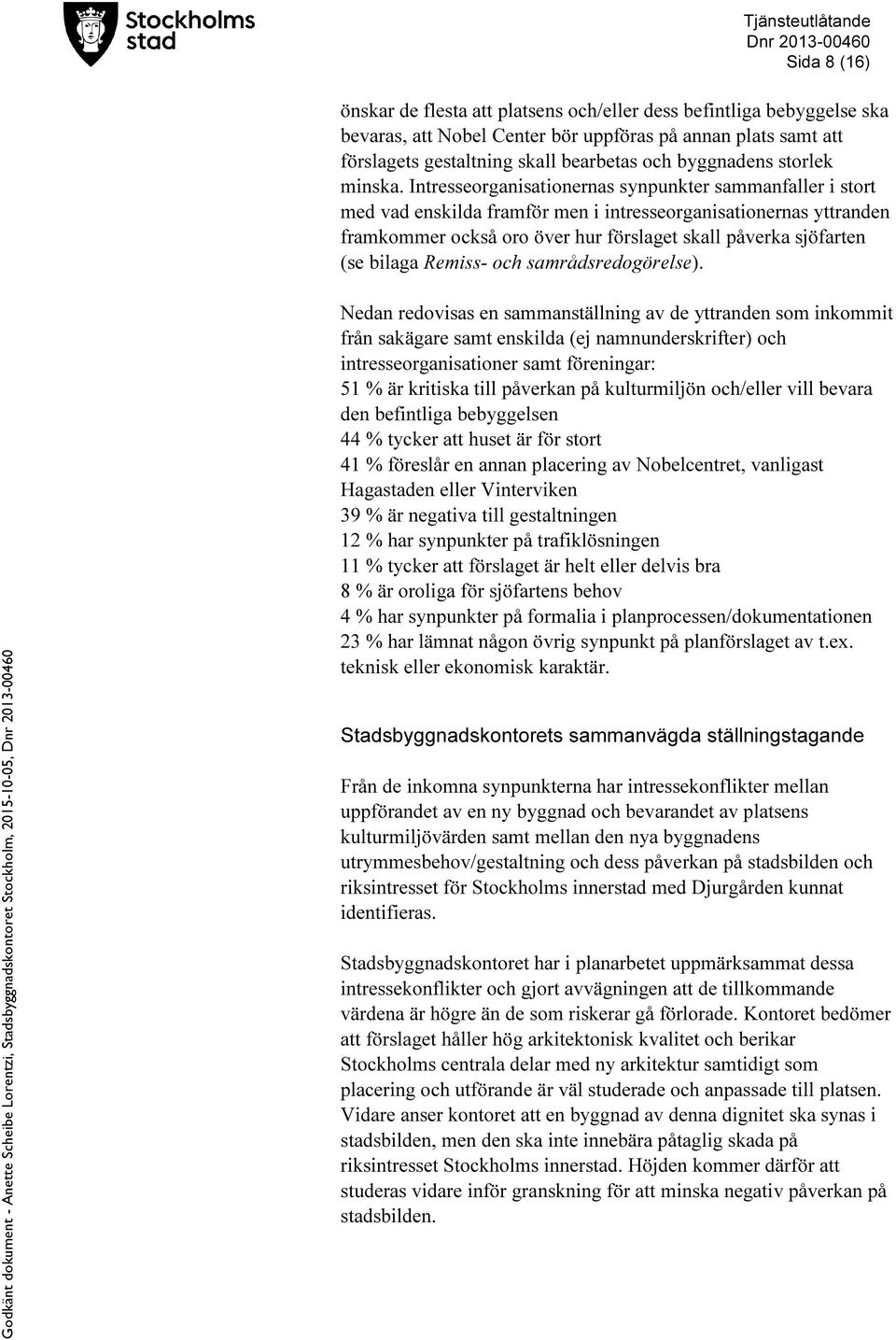 Intresseorganisationernas synpunkter sammanfaller i stort med vad enskilda framför men i intresseorganisationernas yttranden framkommer också oro över hur förslaget skall påverka sjöfarten (se bilaga