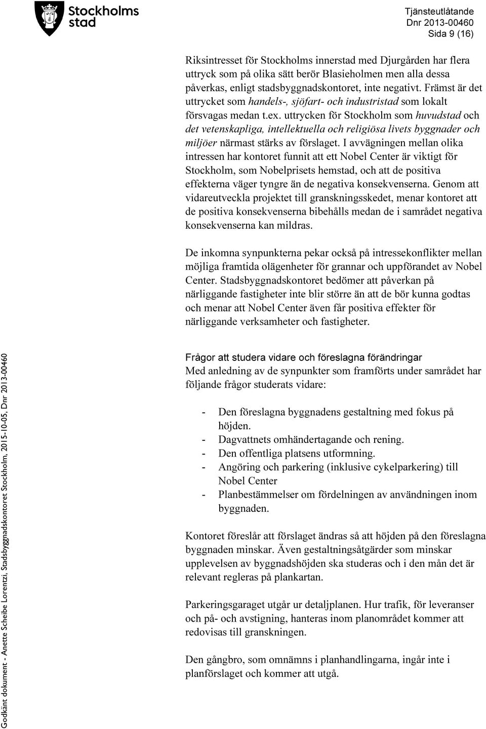 uttrycken för Stockholm som huvudstad och det vetenskapliga, intellektuella och religiösa livets byggnader och miljöer närmast stärks av förslaget.